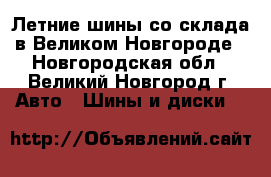 Летние шины со склада в Великом Новгороде - Новгородская обл., Великий Новгород г. Авто » Шины и диски   